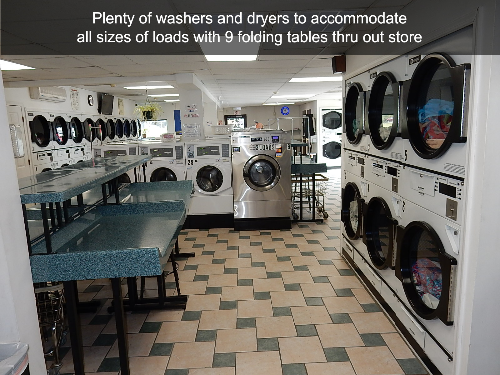 Plenty of washers and dryers to accommodate all sizes of loads with 9 folding tables thru out store